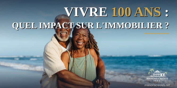 Vivre 100 ans : ce que la révolution de la longévité va changer pour l&rsquo;immobilier (et pourquoi la Guadeloupe est bien placée)